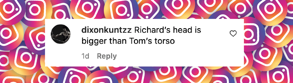 Un comentario de un fan fechado el 12 de mayo de 2025: "La cabeza de Richard es más grande que el torso de Tom". | Fuente: Instagram/richardwilkins